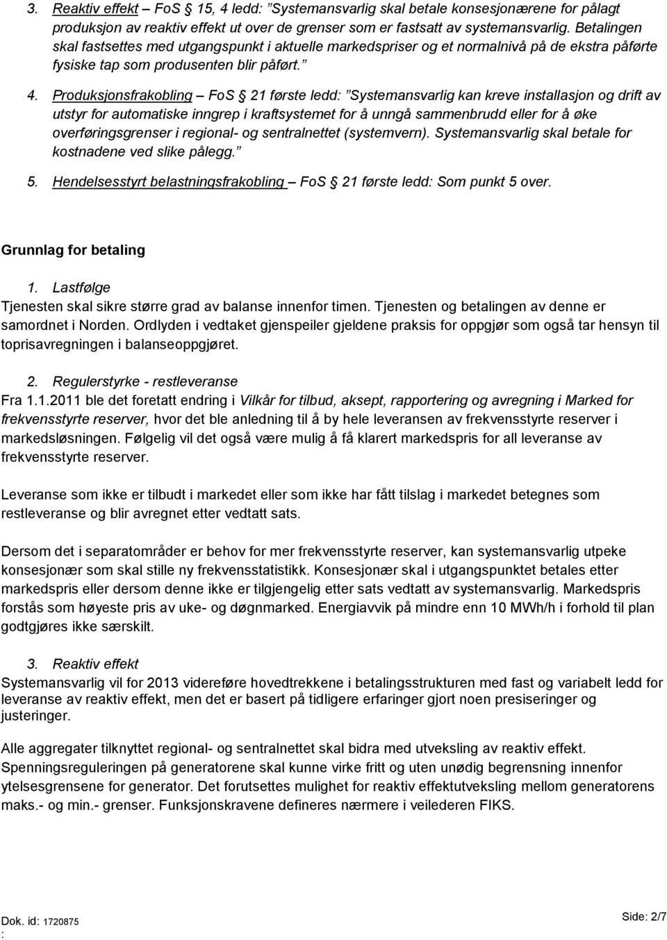 Produksjonsfrakobling FoS 21 første ledd Systemansvarlig kan kreve installasjon og drift av utstyr for automatiske inngrep i kraftsystemet for å unngå sammenbrudd eller for å øke overføringsgrenser i