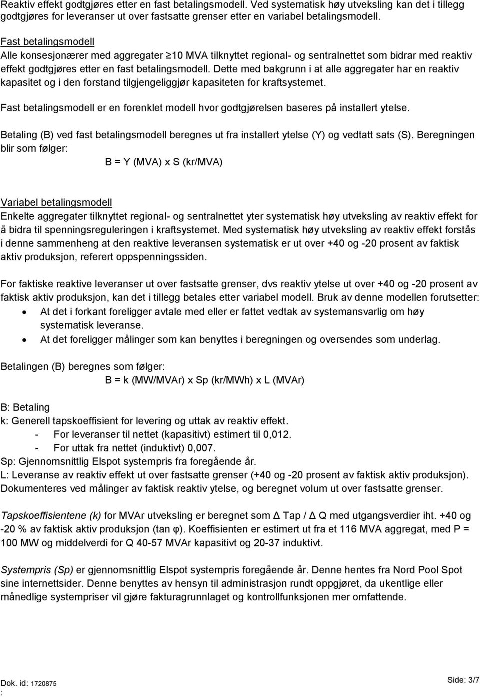 Dette med bakgrunn i at alle aggregater har en reaktiv kapasitet og i den forstand tilgjengeliggjør kapasiteten for kraftsystemet.