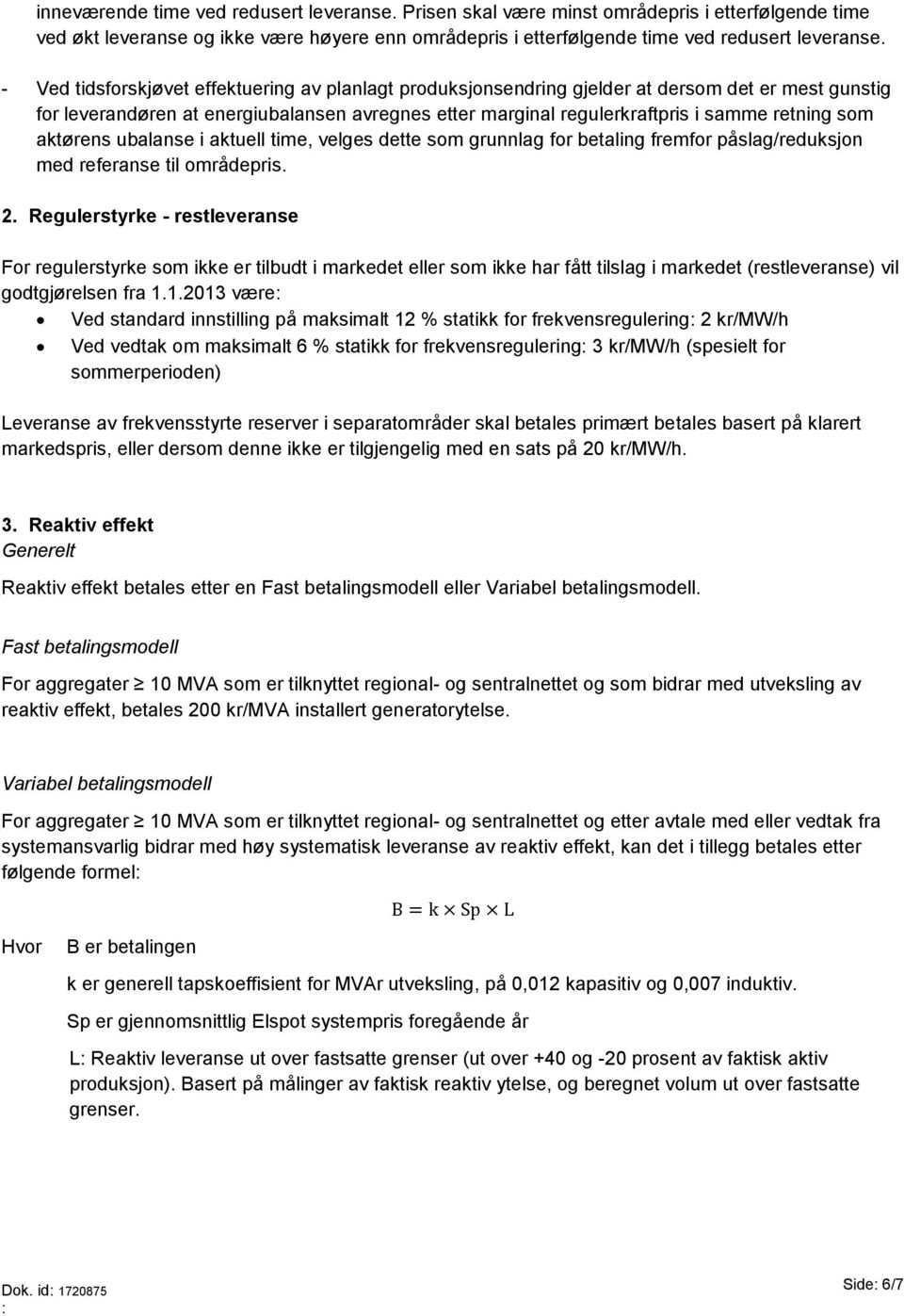 aktørens ubalanse i aktuell time, velges dette som grunnlag for betaling fremfor påslag/reduksjon med referanse til områdepris. 2.