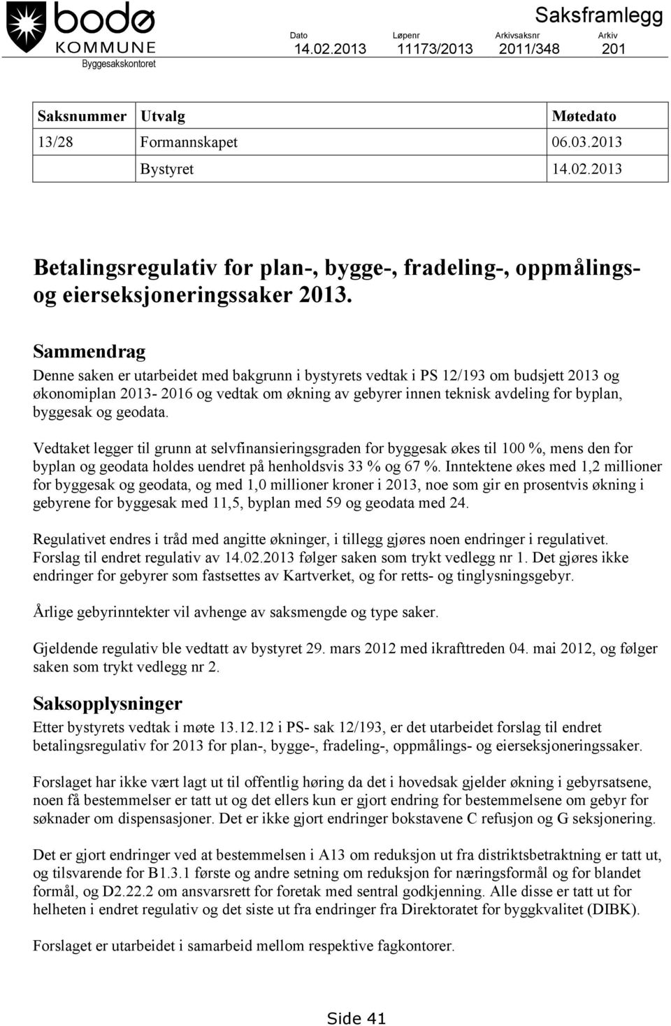 og geodata. Vedtaket legger til grunn at selvfinansieringsgraden for byggesak økes til 100 %, mens den for byplan og geodata holdes uendret på henholdsvis 33 % og 67 %.