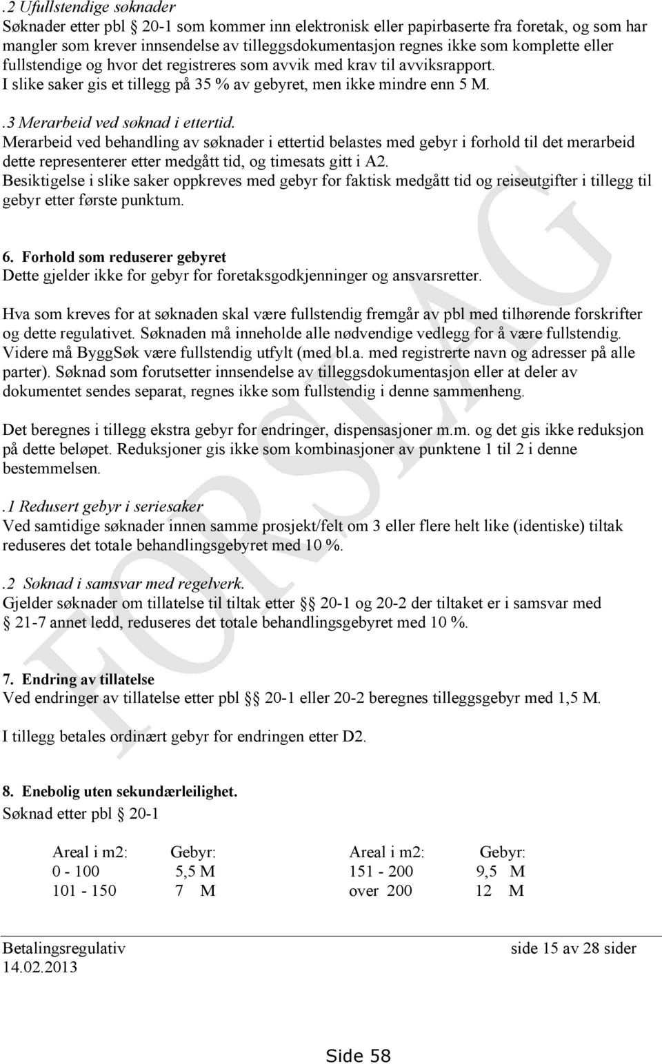 Merarbeid ved behandling av søknader i ettertid belastes med gebyr i forhold til det merarbeid dette representerer etter medgått tid, og timesats gitt i A2.