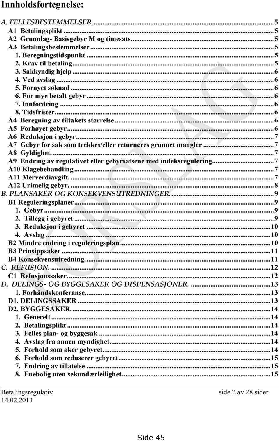 ..6 A6 Reduksjon i gebyr...7 A7 Gebyr for sak som trekkes/eller returneres grunnet mangler...7 A8 Gyldighet....7 A9 Endring av regulativet eller gebyrsatsene med indeksregulering.