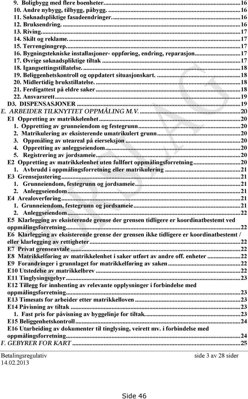 Beliggenhetskontroll og oppdatert situasjonskart....18 20. Midlertidig brukstillatelse....18 21. Ferdigattest på eldre saker...18 22. Ansvarsrett...19 D3. DISPENSASJONER...19 E.