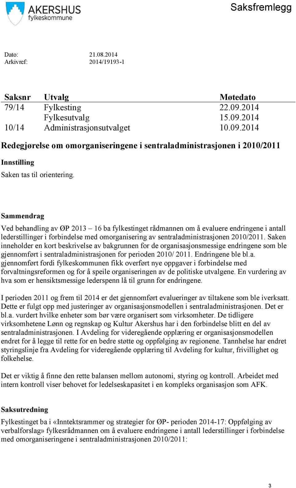 Sammendrag Ved behandling av ØP 2013 16 ba fylkestinget rådmannen om å evaluere endringene i antall lederstillinger i forbindelse med omorganisering av sentraladministrasjonen 2010/2011.