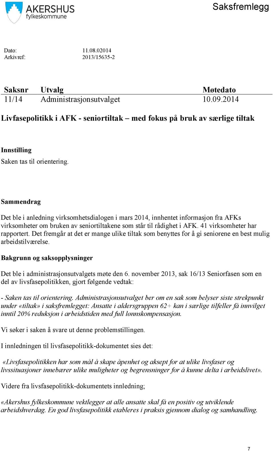 Sammendrag Det ble i anledning virksomhetsdialogen i mars 2014, innhentet informasjon fra AFKs virksomheter om bruken av seniortiltakene som står til rådighet i AFK. 41 virksomheter har rapportert.