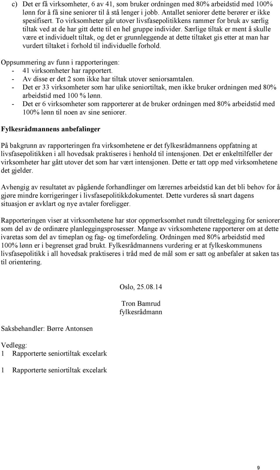 Særlige tiltak er ment å skulle være et individuelt tiltak, og det er grunnleggende at dette tiltaket gis etter at man har vurdert tiltaket i forhold til individuelle forhold.