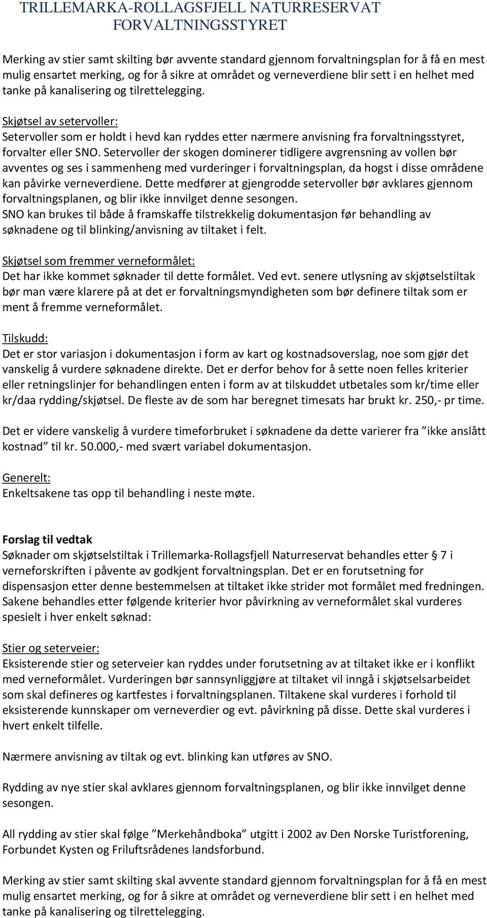 Setervoller der skogen dominerer tidligere avgrensning av vollen bør avventes og ses i sammenheng med vurderinger i forvaltningsplan, da hogst i disse områdene kan påvirke verneverdiene.