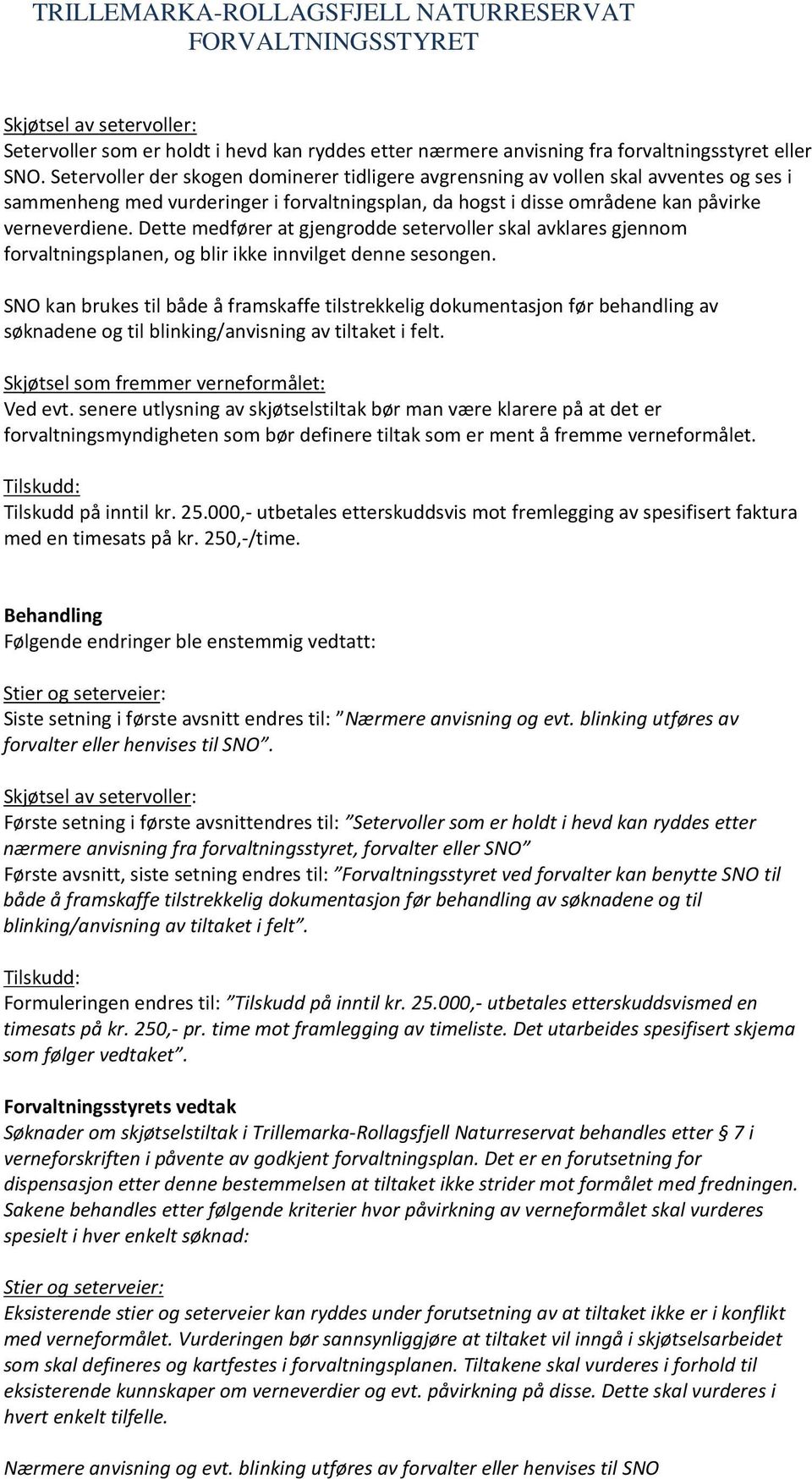 Dette medfører at gjengrodde setervoller skal avklares gjennom forvaltningsplanen, og blir ikke innvilget denne sesongen.