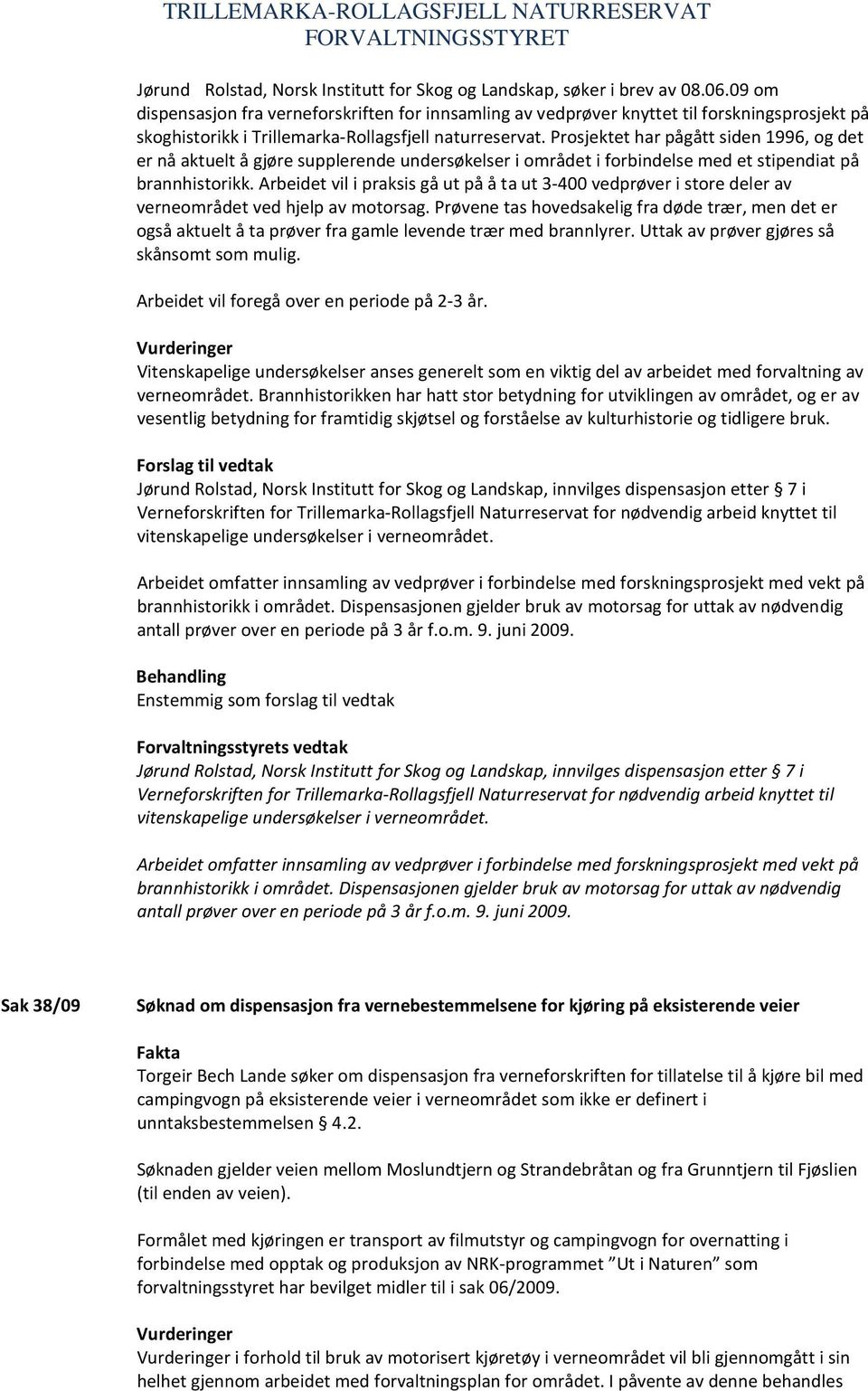 Prosjektet har pågått siden 1996, og det er nå aktuelt å gjøre supplerende undersøkelser i området i forbindelse med et stipendiat på brannhistorikk.