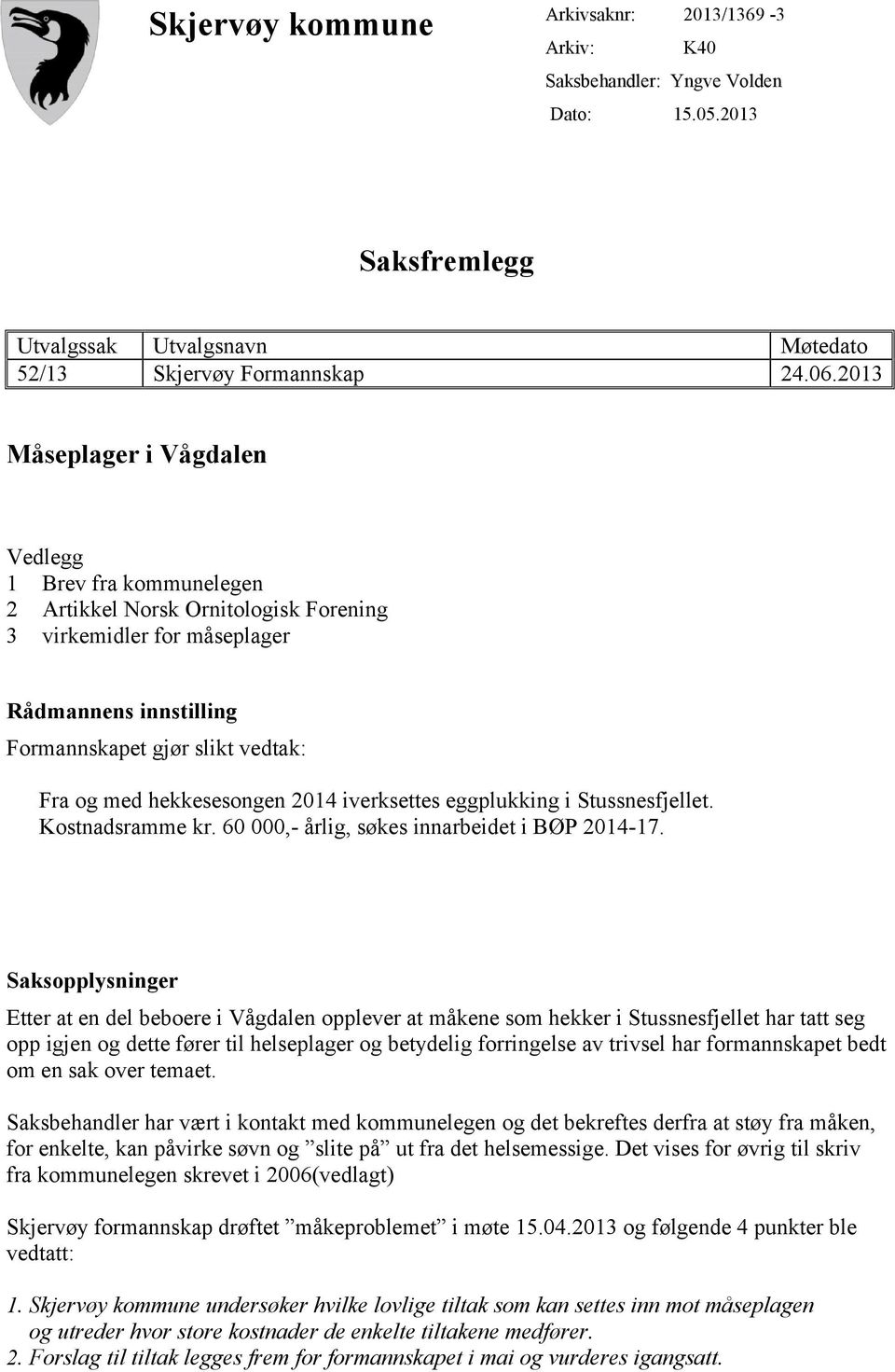 hekkesesongen 2014 iverksettes eggplukking i Stussnesfjellet. Kostnadsramme kr. 60 000,- årlig, søkes innarbeidet i BØP 2014-17.