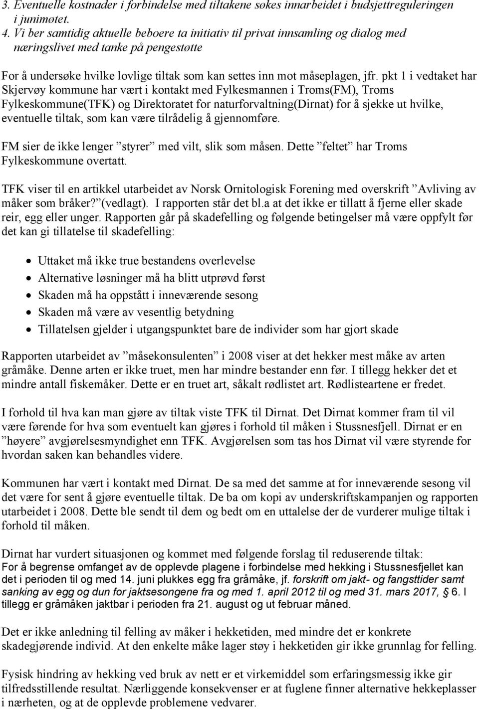 pkt 1 i vedtaket har Skjervøy kommune har vært i kontakt med Fylkesmannen i Troms(FM), Troms Fylkeskommune(TFK) og Direktoratet for naturforvaltning(dirnat) for å sjekke ut hvilke, eventuelle tiltak,