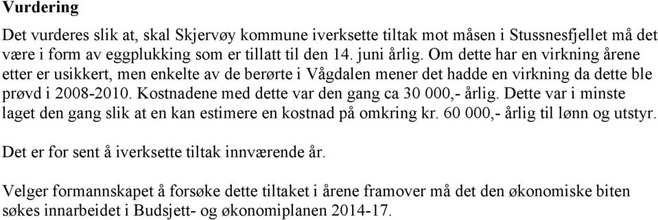 Kostnadene med dette var den gang ca 30 000,- årlig. Dette var i minste laget den gang slik at en kan estimere en kostnad på omkring kr. 60 000,- årlig til lønn og utstyr.