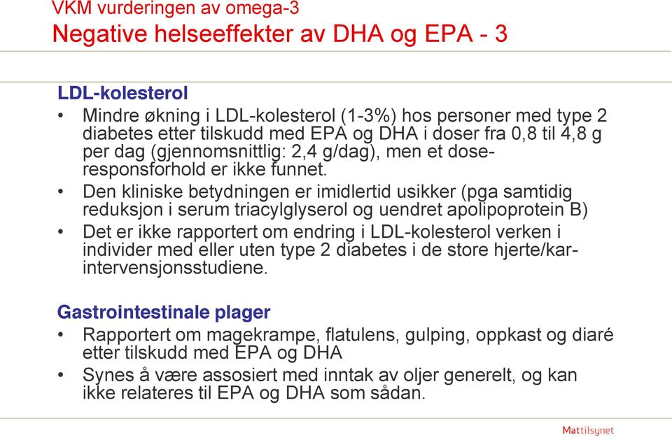 Den kliniske betydningen er imidlertid usikker (pga samtidig reduksjon i serum triacylglyserol og uendret apolipoprotein B) Det er ikke rapportert om endring i LDL-kolesterol verken i individer