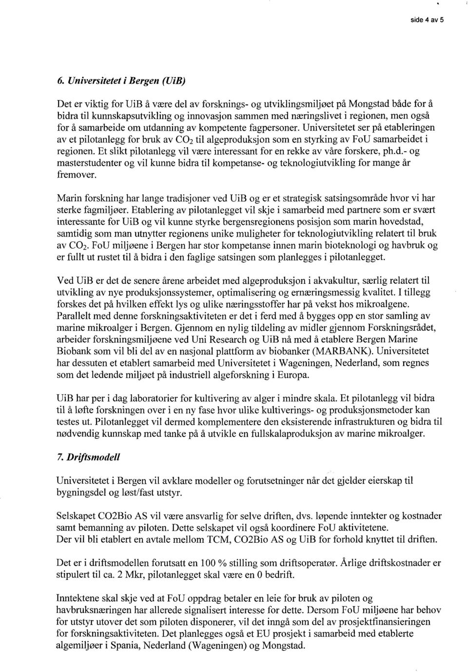 men også for å samarbeide om utdanning av kompetente fagpersoner. Universitetet ser på etableringen av et pilotanlegg for bruk av CO2 til algeproduksjon som en styrking av FoU samarbeidet i regionen.