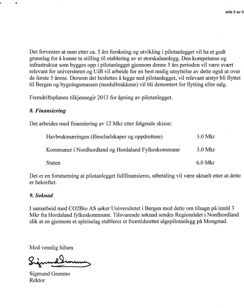 over de første 5 årene. Dersom det besluttes å legge ned pilotanlegget, vil relevant utstyr bli flyttet til Bergen og bygningsmassen (modulbrakkene) vil bli demontert for flytting eller salg.