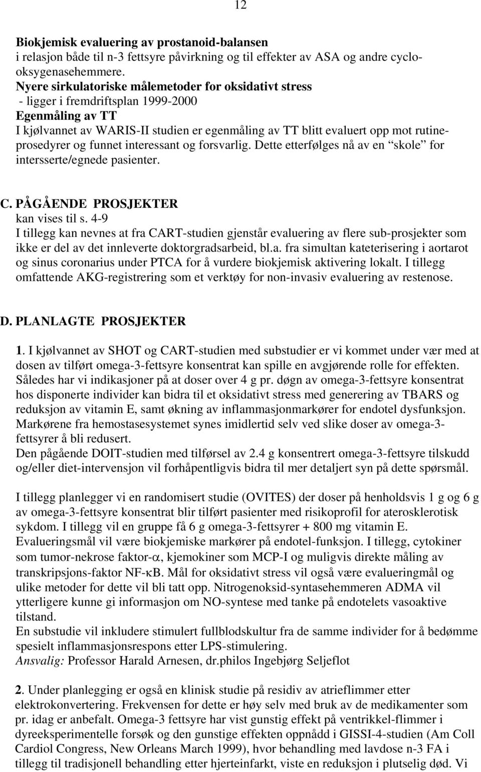 rutineprosedyrer og funnet interessant og forsvarlig. Dette etterfølges nå av en skole for intersserte/egnede pasienter. C. PÅGÅENDE PROSJEKTER kan vises til s.