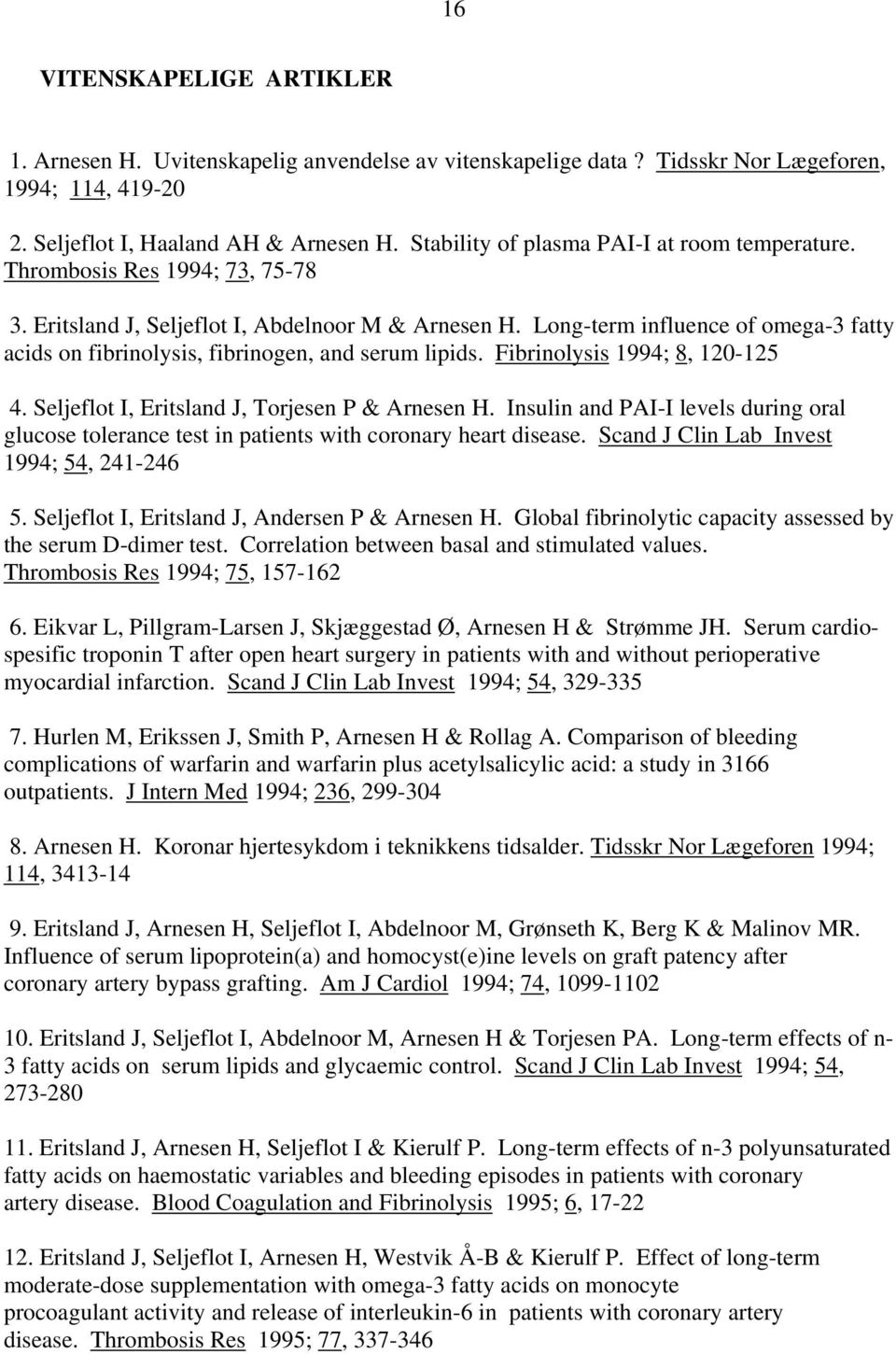 Long-term influence of omega-3 fatty acids on fibrinolysis, fibrinogen, and serum lipids. Fibrinolysis 1994; 8, 120-125 4. Seljeflot I, Eritsland J, Torjesen P & Arnesen H.