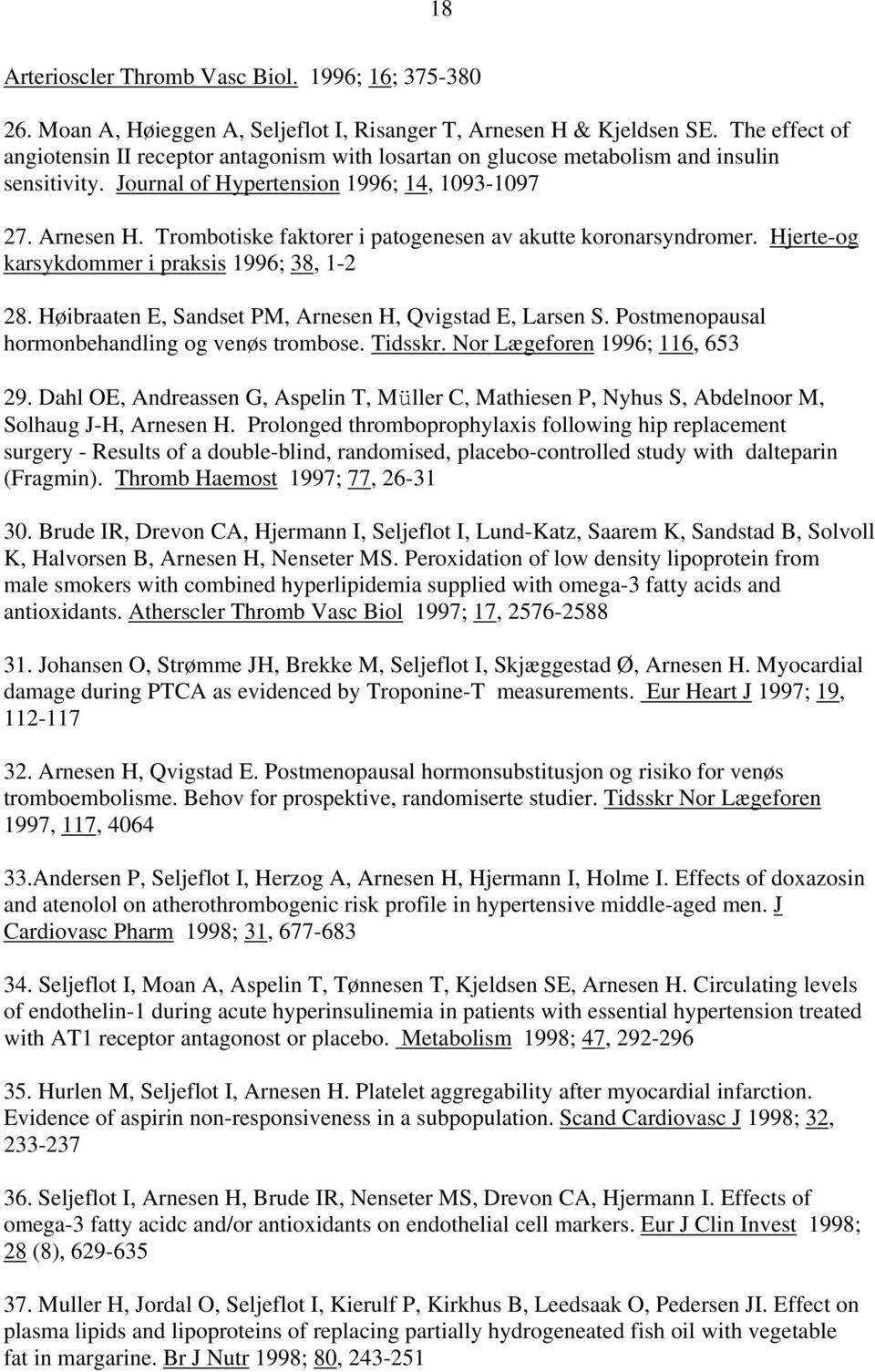 Trombotiske faktorer i patogenesen av akutte koronarsyndromer. Hjerte-og karsykdommer i praksis 1996; 38, 1-2 28. Høibraaten E, Sandset PM, Arnesen H, Qvigstad E, Larsen S.