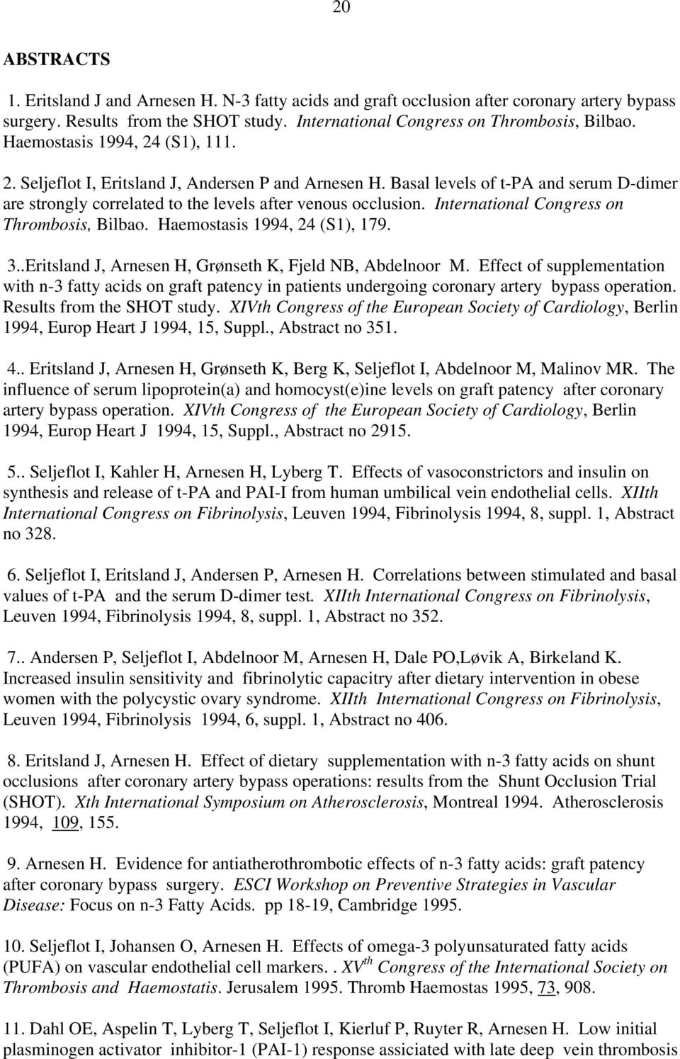 International Congress on Thrombosis, Bilbao. Haemostasis 1994, 24 (S1), 179. 3..Eritsland J, Arnesen H, Grønseth K, Fjeld NB, Abdelnoor M.