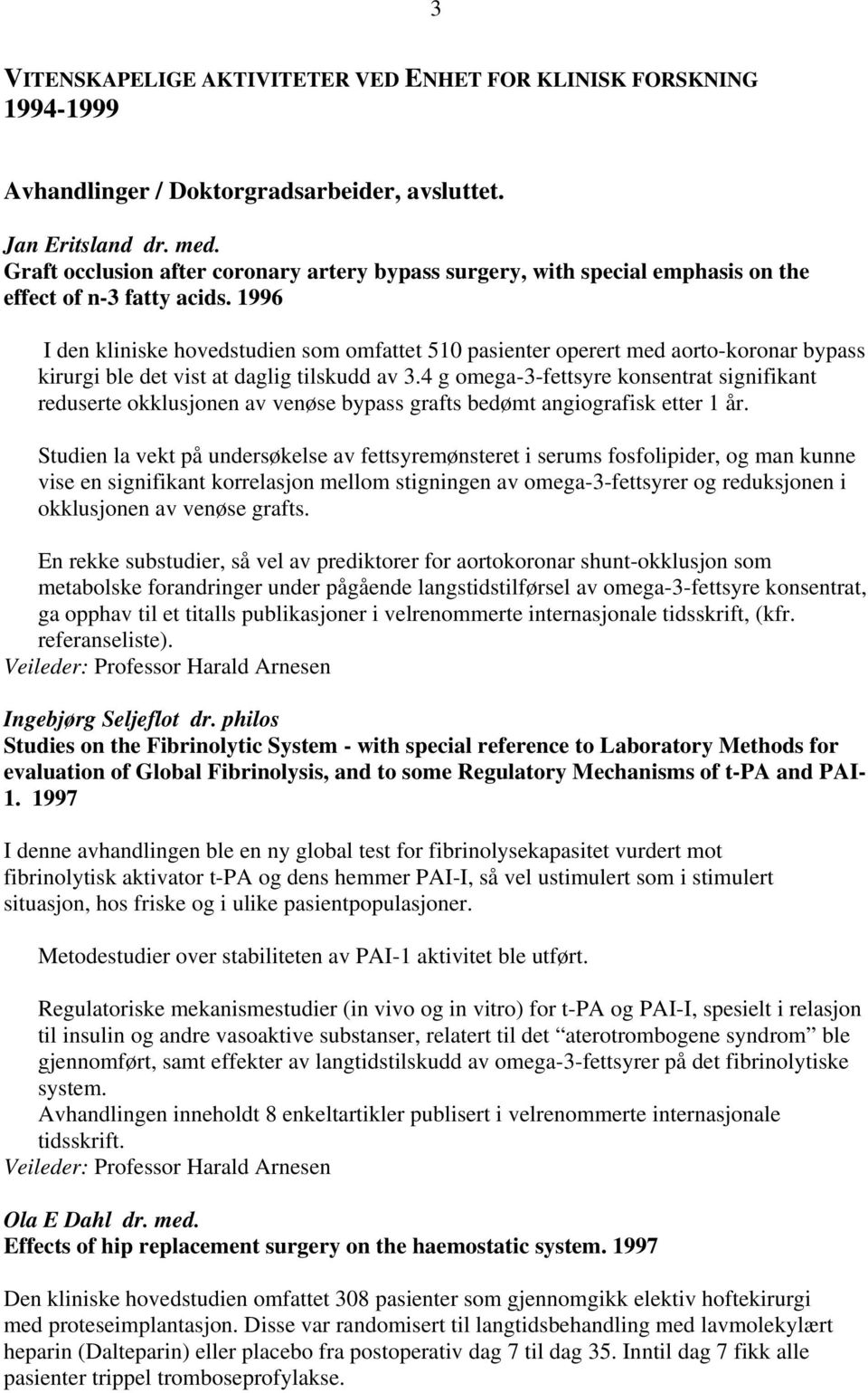 1996 I den kliniske hovedstudien som omfattet 510 pasienter operert med aorto-koronar bypass kirurgi ble det vist at daglig tilskudd av 3.