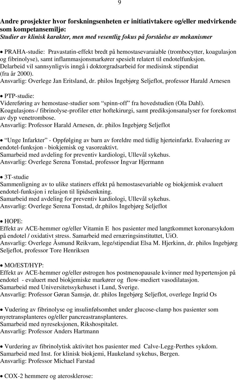 Delarbeid vil sannsynligvis inngå i doktorgradsarbeid for medisinsk stipendiat (fra år 2000). Ansvarlig: Overlege Jan Eritsland, dr.