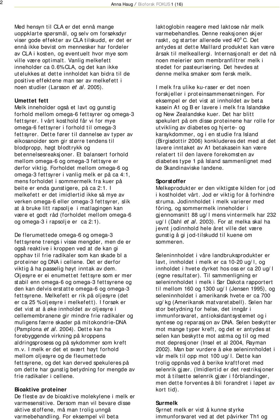 6% CLA, og det kan ikke utelukkes at dette innholdet kan bidra til de positive effektene man ser av melkefett i noen studier (Larsson et al. 2005).