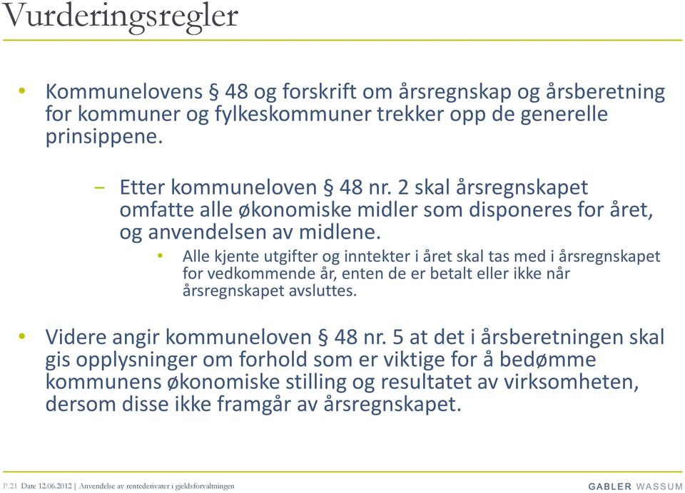 Alle kjente utgifter og inntekter i året skal tas med i årsregnskapet for vedkommende år, enten de er betalt eller ikke når årsregnskapet avsluttes. Videre angir kommuneloven 48 nr.