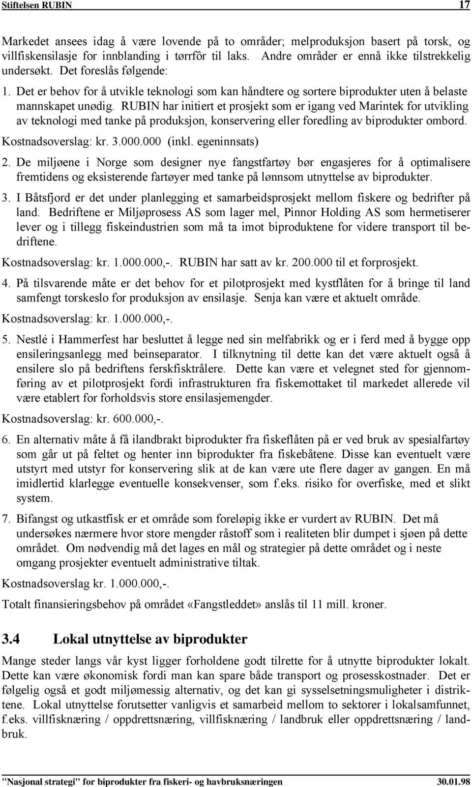 RUBIN har initiert et prosjekt som er igang ved Marintek for utvikling av teknologi med tanke på produksjon, konservering eller foredling av biprodukter ombord. Kostnadsoverslag: kr. 3.000.000 (inkl.