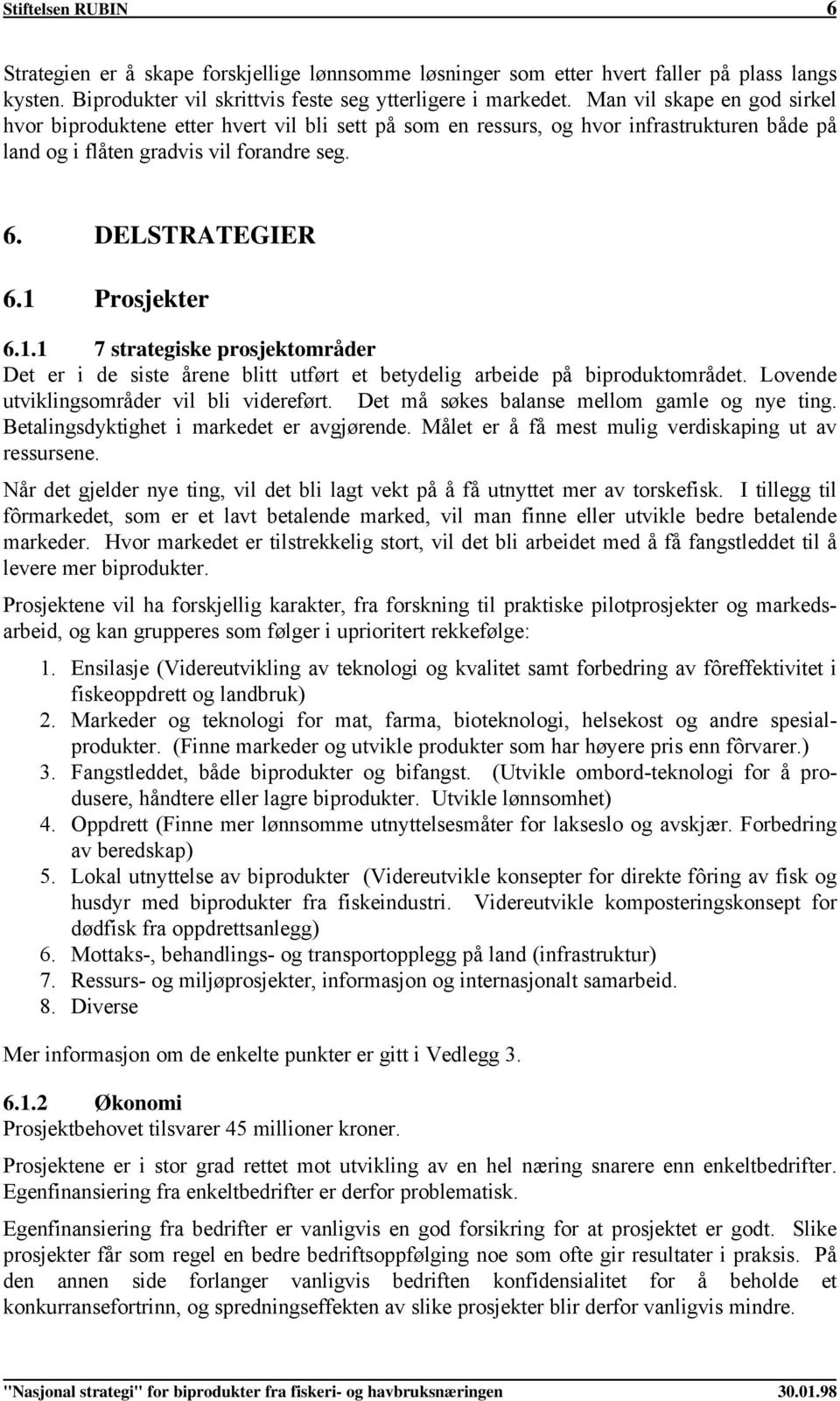 1.1 7 strategiske prosjektområder Det er i de siste årene blitt utført et betydelig arbeide på biproduktområdet. Lovende utviklingsområder vil bli videreført.