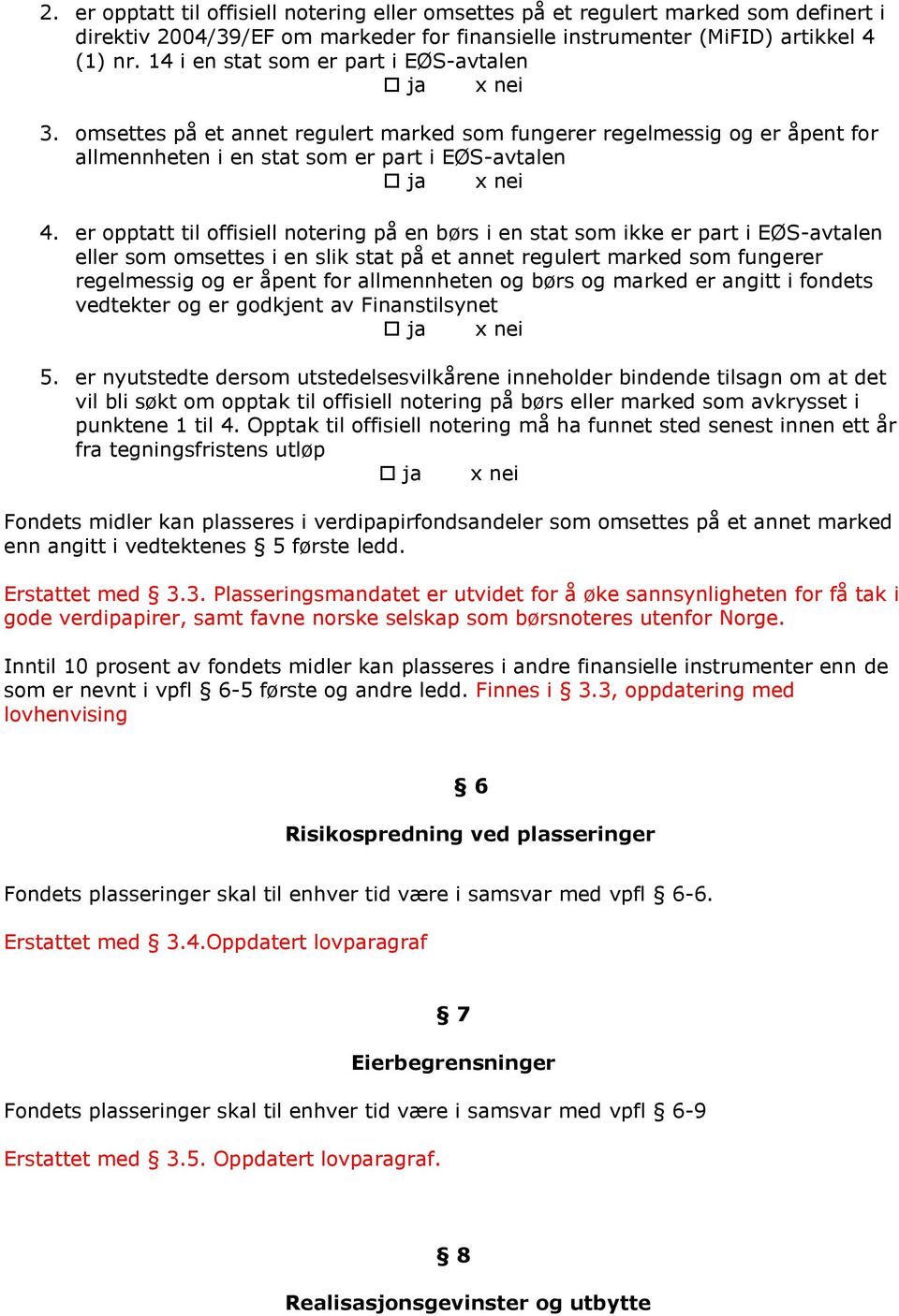 er opptatt til offisiell notering på en børs i en stat som ikke er part i EØS-avtalen eller som omsettes i en slik stat på et annet regulert marked som fungerer regelmessig og er åpent for