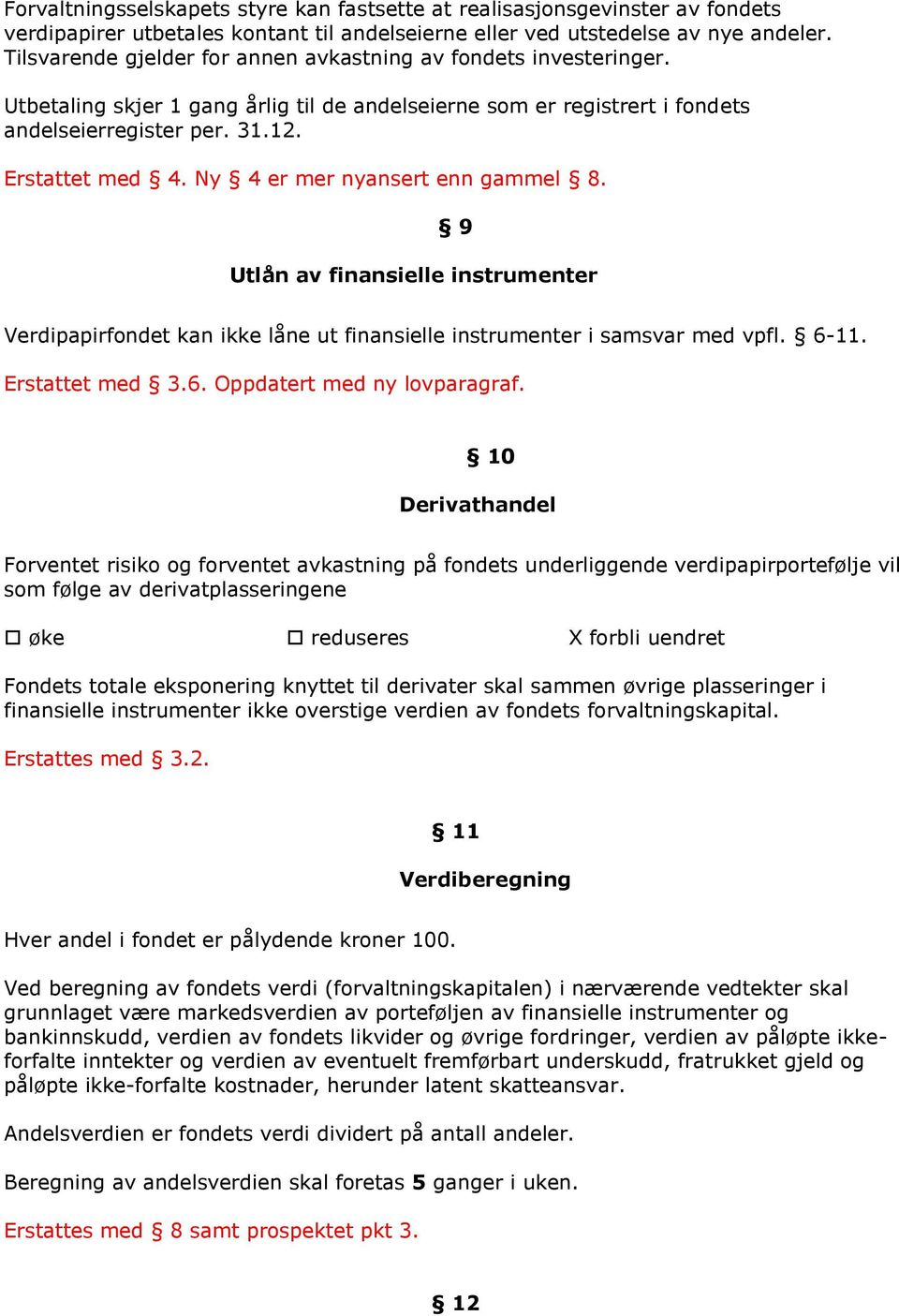 Ny 4 er mer nyansert enn gammel 8. 9 Utlån av finansielle instrumenter Verdipapirfondet kan ikke låne ut finansielle instrumenter i samsvar med vpfl. 6-11. Erstattet med 3.6. Oppdatert med ny lovparagraf.