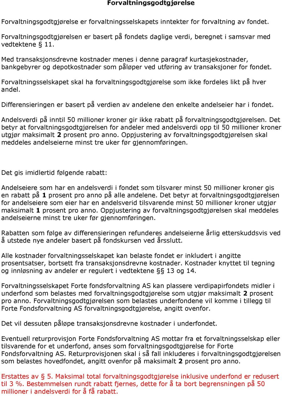 Med transaksjonsdrevne kostnader menes i denne paragraf kurtasjekostnader, bankgebyrer og depotkostnader som påløper ved utføring av transaksjoner for fondet.