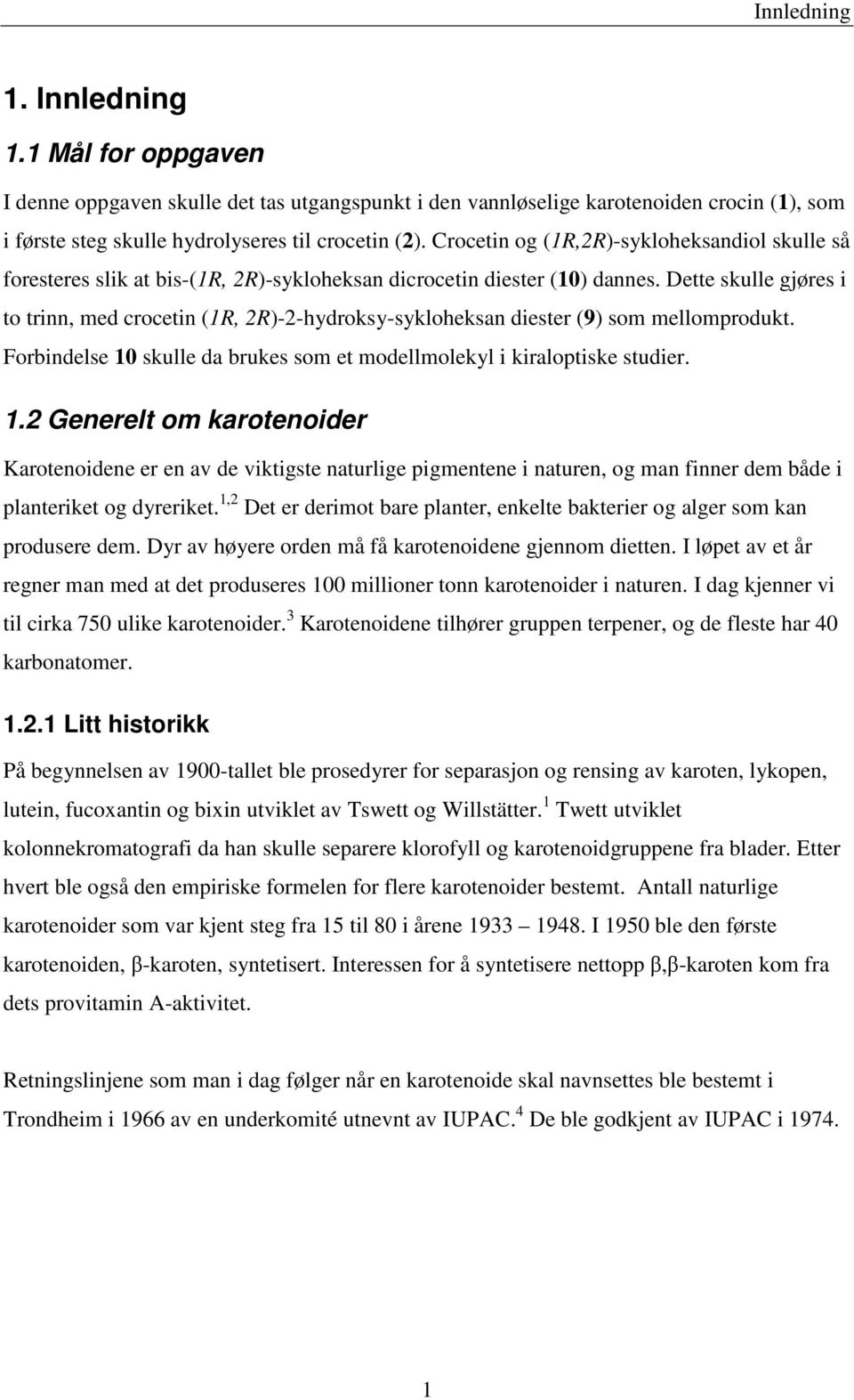 Dette skulle gjøres i to trinn, med crocetin (1R, 2R)-2-hydroksy-sykloheksan diester (9) som mellomprodukt. Forbindelse 10