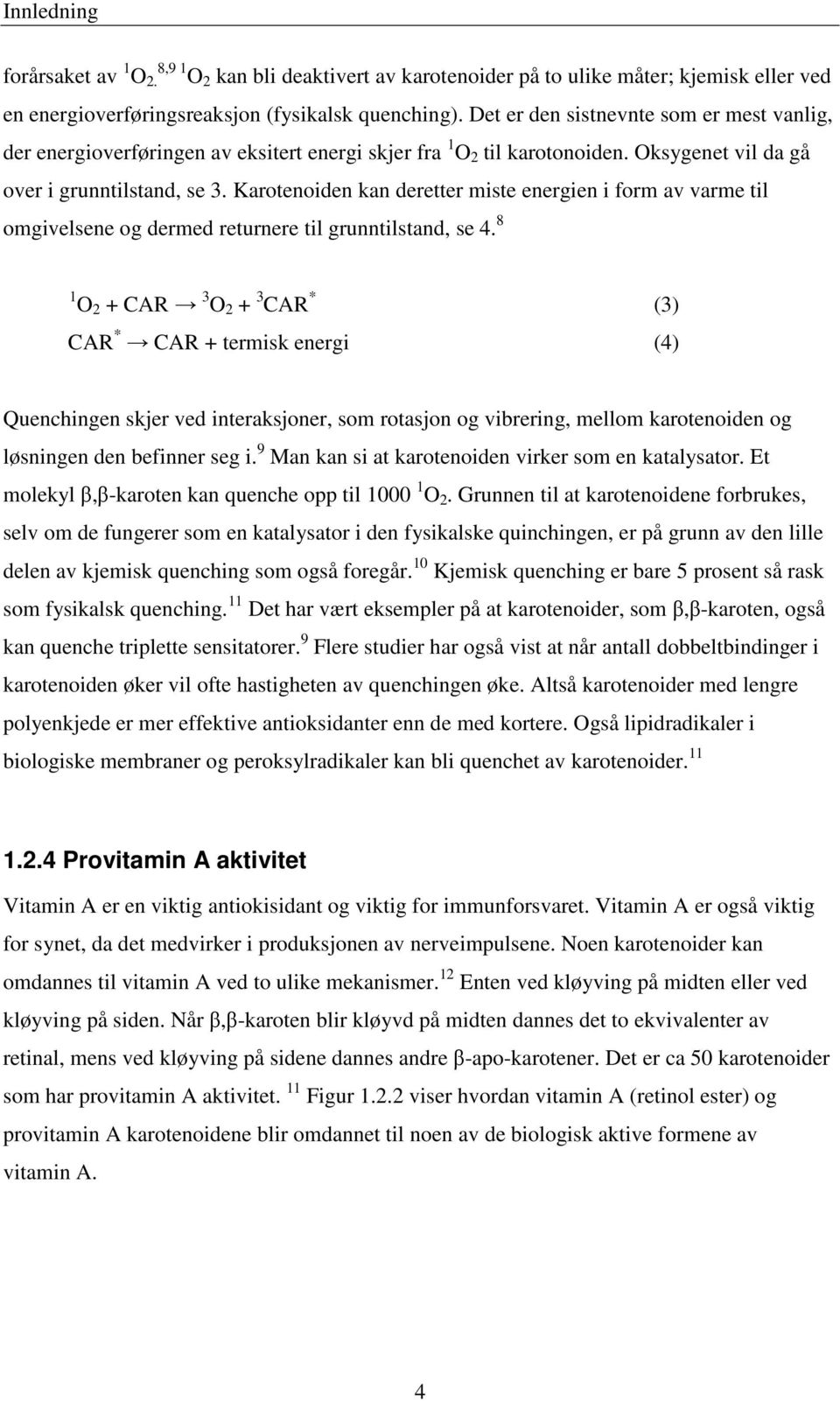 Karotenoiden kan deretter miste energien i form av varme til omgivelsene og dermed returnere til grunntilstand, se 4.