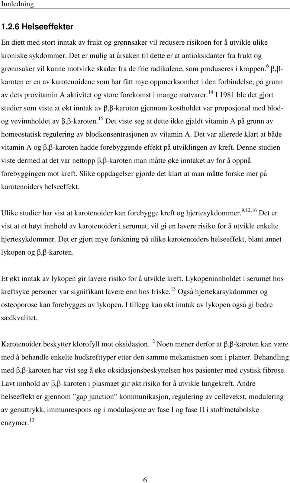 6 β,βkaroten er en av karotenoidene som har fått mye oppmerksomhet i den forbindelse, på grunn av dets provitamin A aktivitet og store forekomst i mange matvarer.