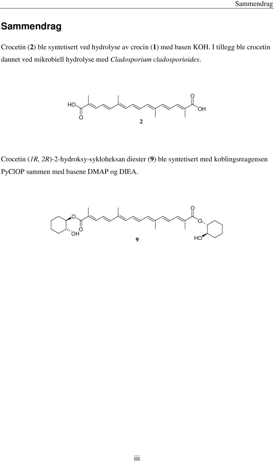 I tillegg ble crocetin dannet ved mikrobiell hydrolyse med Cladosporium