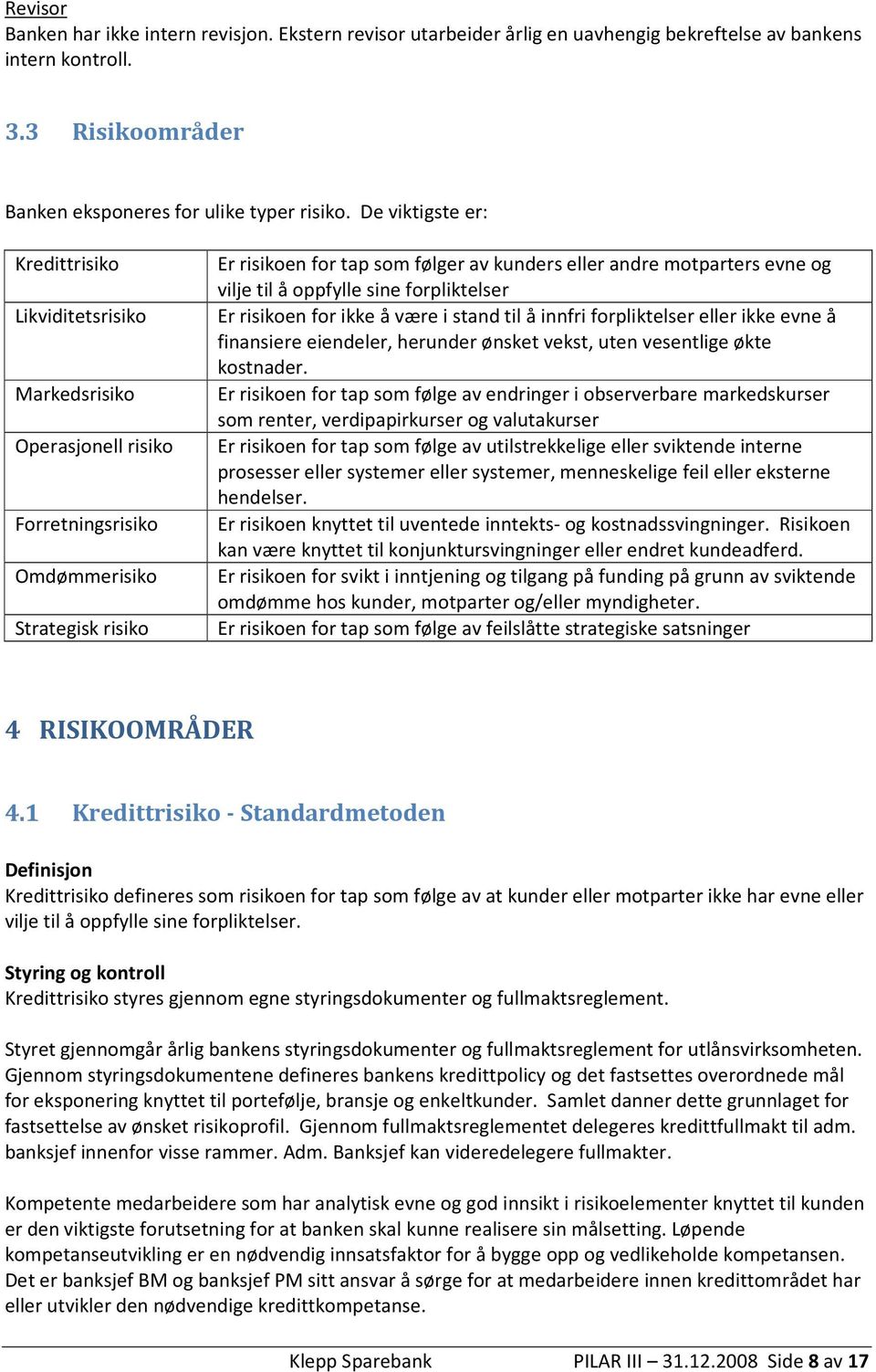 evne og vilje til å oppfylle sine forpliktelser Er risikoen for ikke å være i stand til å innfri forpliktelser eller ikke evne å finansiere eiendeler, herunder ønsket vekst, uten vesentlige økte