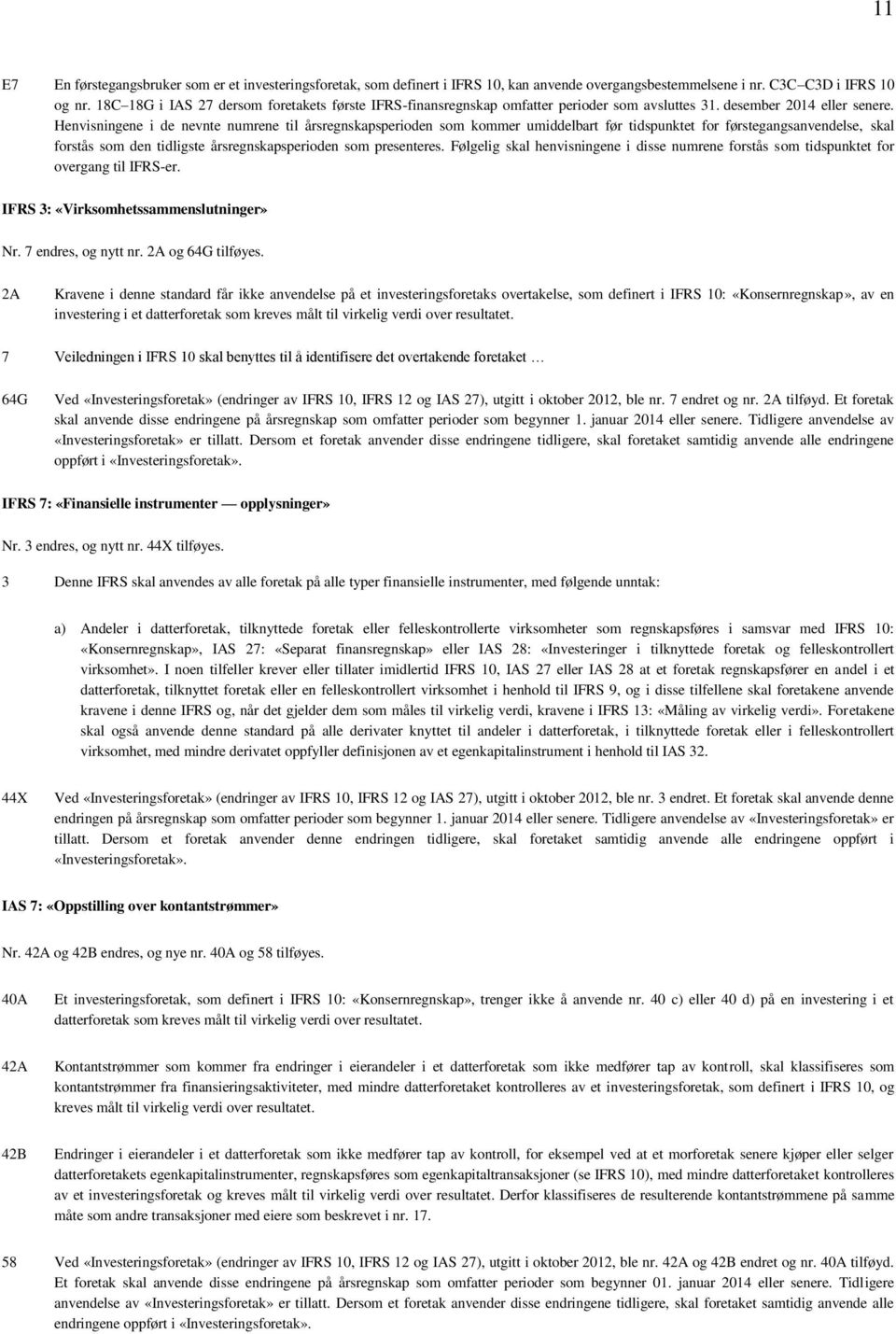 Henvisningene i de nevnte numrene til årsregnskapsperioden som kommer umiddelbart før tidspunktet for førstegangsanvendelse, skal forstås som den tidligste årsregnskapsperioden som presenteres.