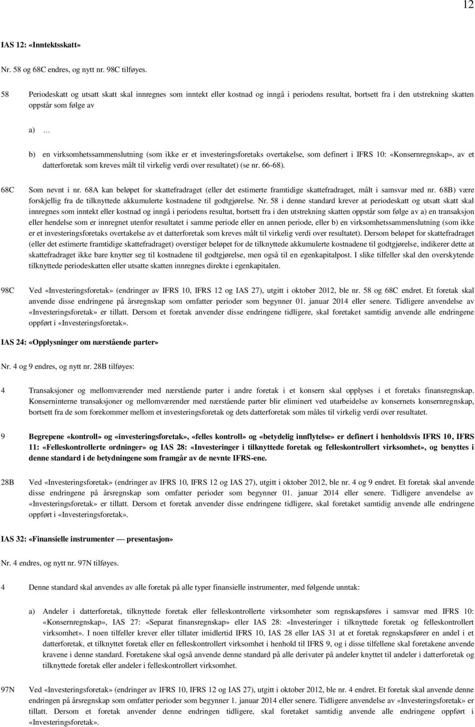 (som ikke er et investeringsforetaks overtakelse, som definert i IFRS 10: «Konsernregnskap», av et datterforetak som kreves målt til virkelig verdi over resultatet) (se nr. 66-68). 68C Som nevnt i nr.