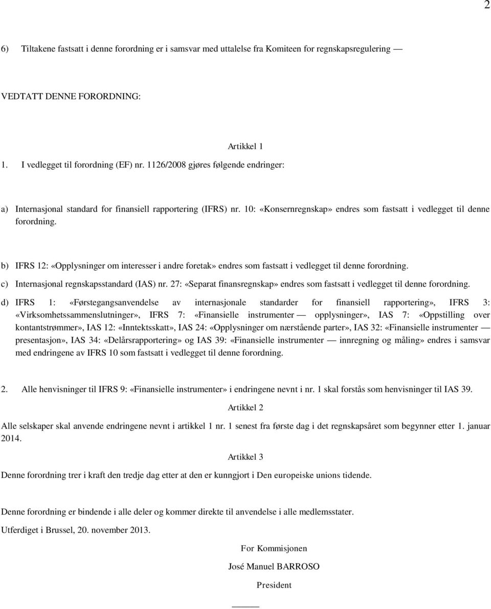 b) IFRS 12: «Opplysninger om interesser i andre foretak» endres som fastsatt i vedlegget til denne forordning. c) Internasjonal regnskapsstandard (IAS) nr.