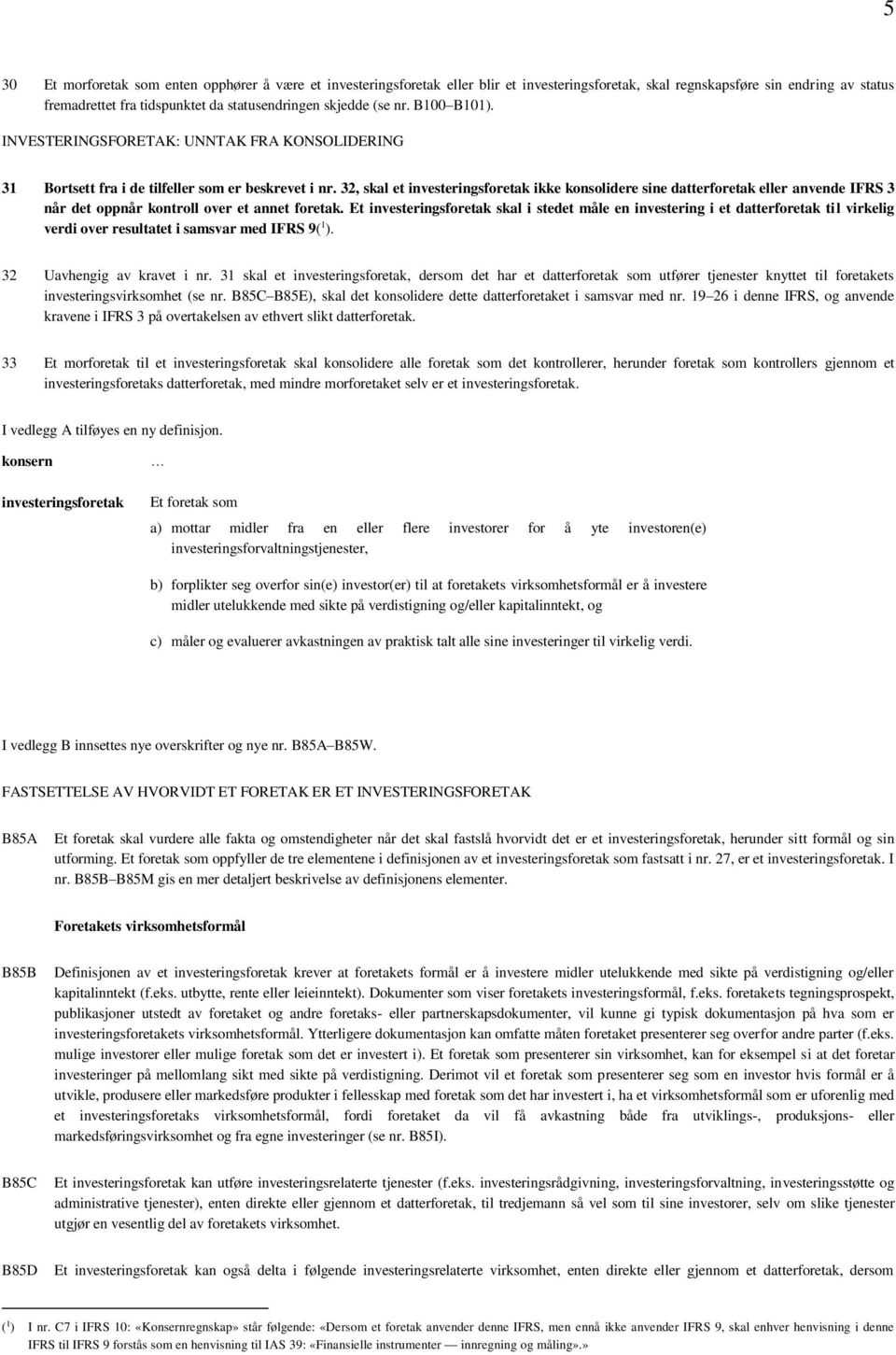 32, skal et investeringsforetak ikke konsolidere sine datterforetak eller anvende IFRS 3 når det oppnår kontroll over et annet foretak.