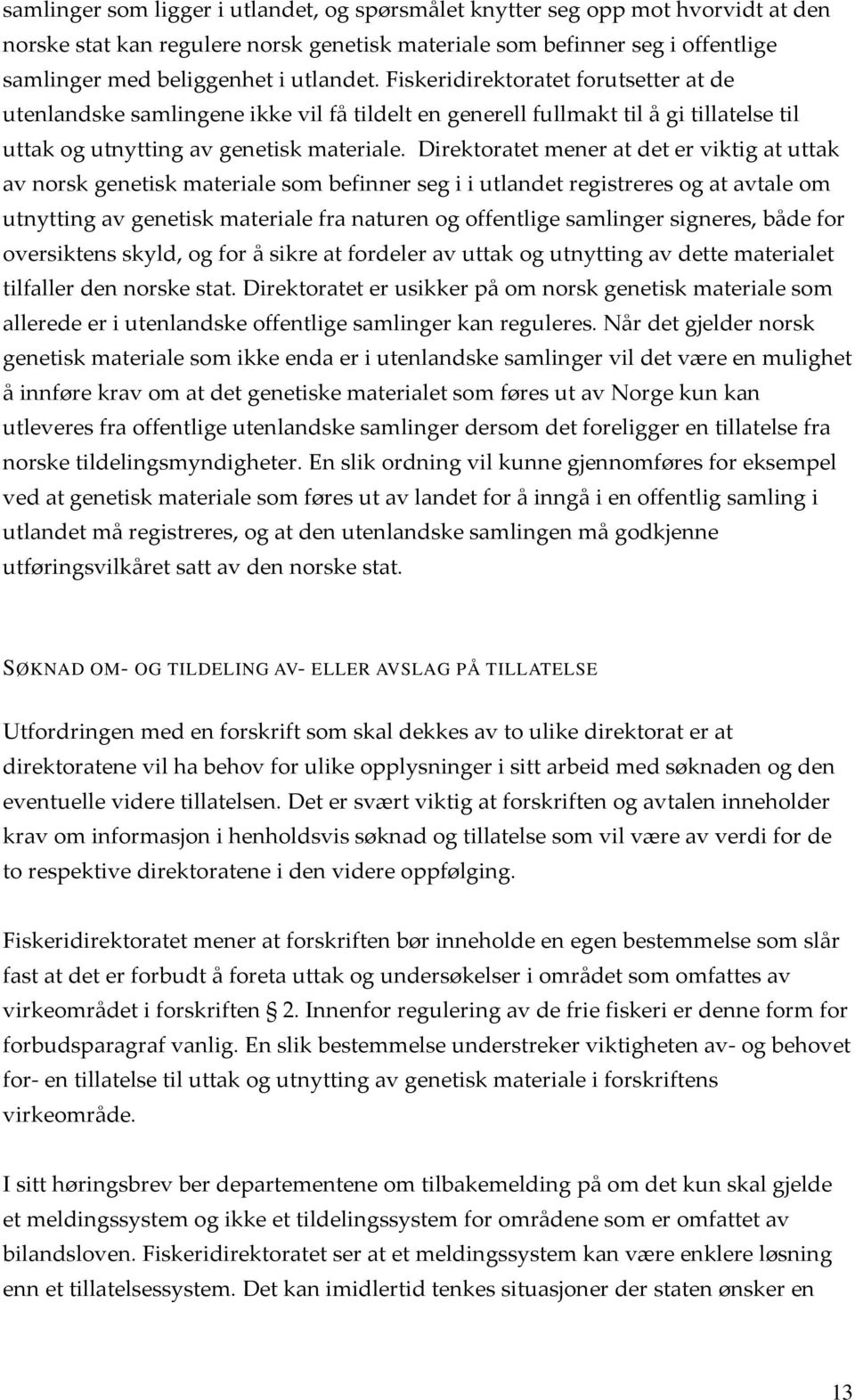 Direktoratet mener at det er viktig at uttak av norsk genetisk materiale som befinner seg i i utlandet registreres og at avtale om utnytting av genetisk materiale fra naturen og offentlige samlinger