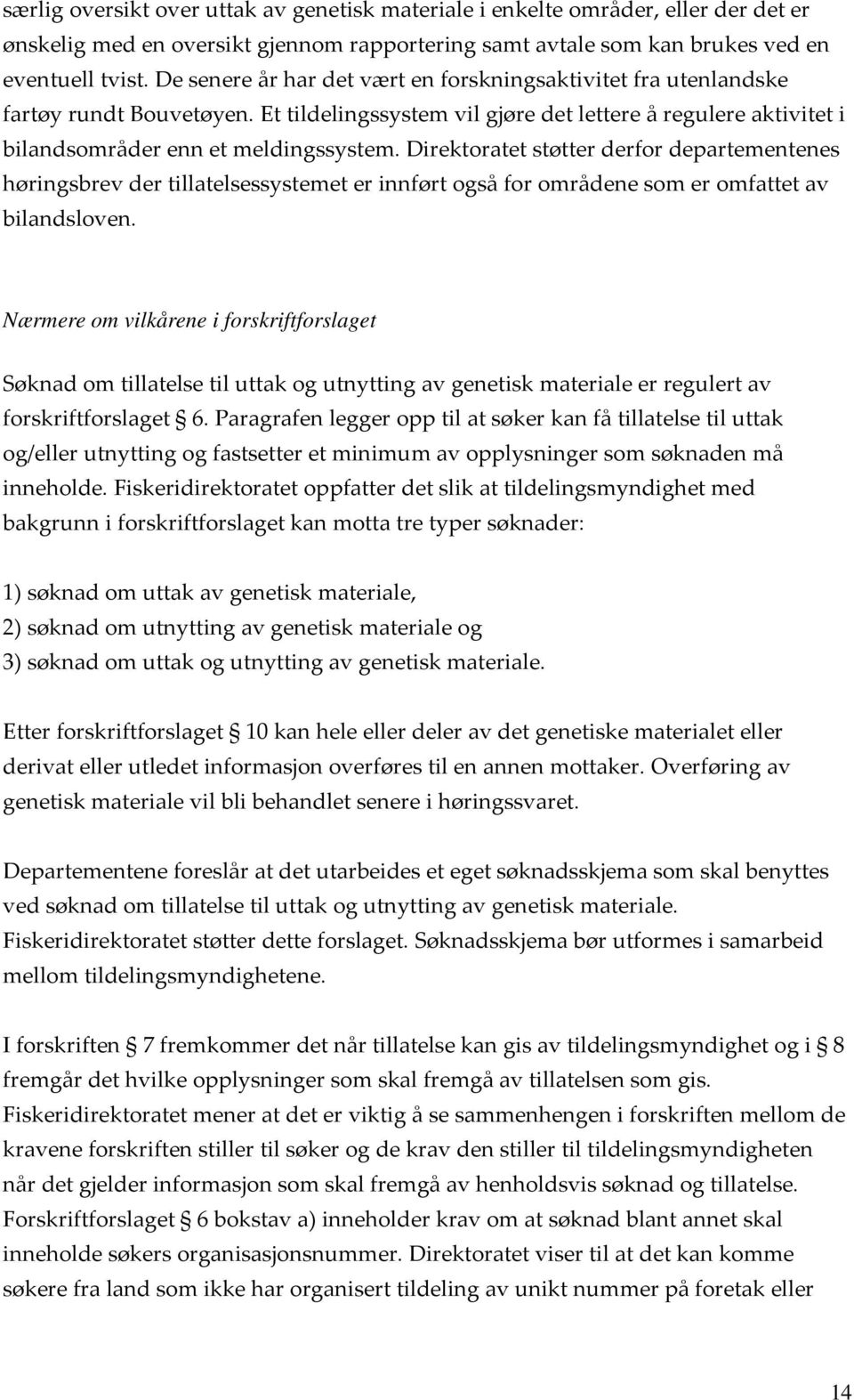 Direktoratet støtter derfor departementenes høringsbrev der tillatelsessystemet er innført også for områdene som er omfattet av bilandsloven.