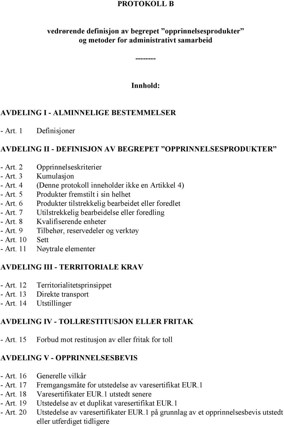 5 Produkter fremstilt i sin helhet - Art. 6 Produkter tilstrekkelig bearbeidet eller foredlet - Art. 7 Utilstrekkelig bearbeidelse eller foredling - Art. 8 Kvalifiserende enheter - Art.