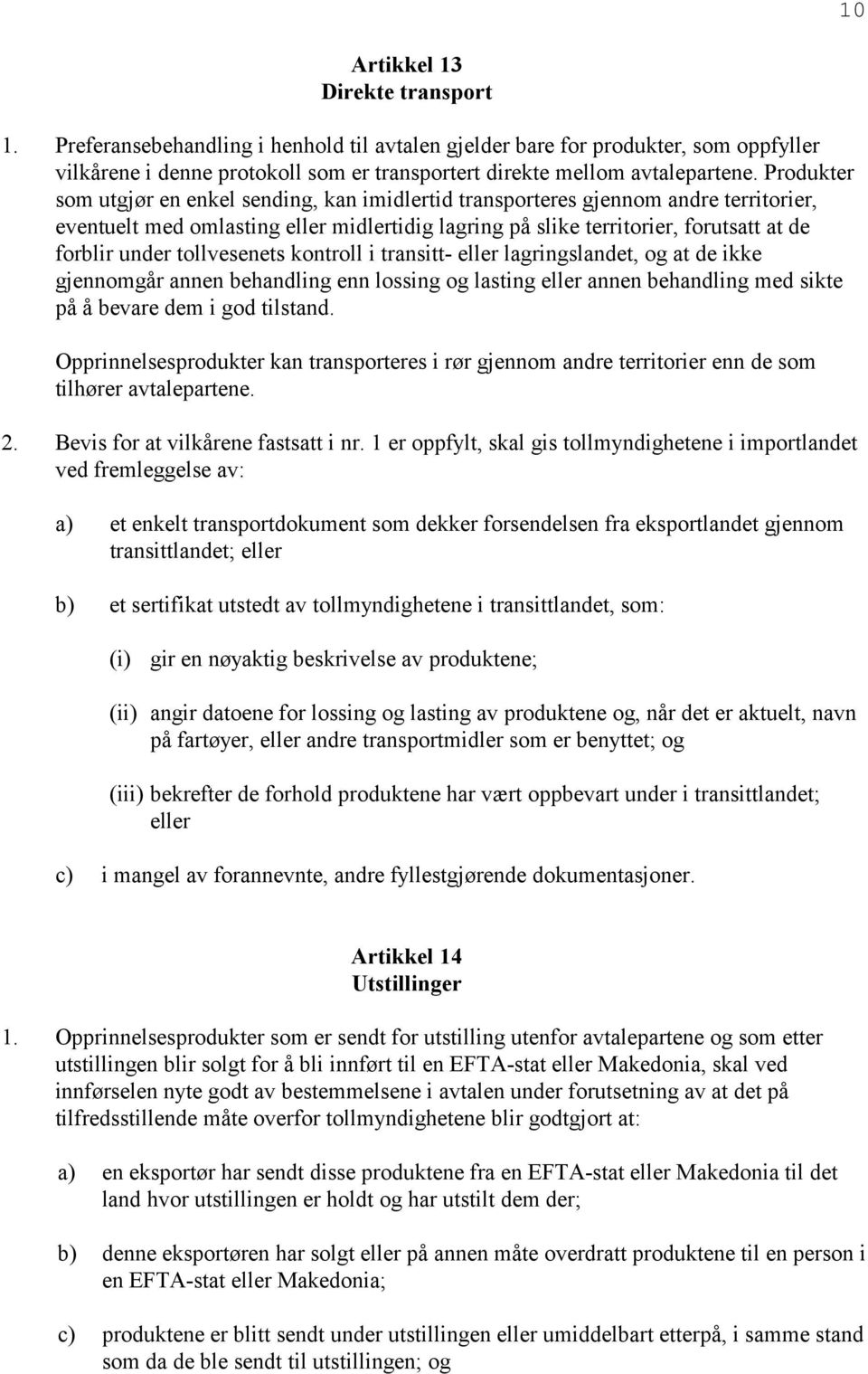 tollvesenets kontroll i transitt- eller lagringslandet, og at de ikke gjennomgår annen behandling enn lossing og lasting eller annen behandling med sikte på å bevare dem i god tilstand.