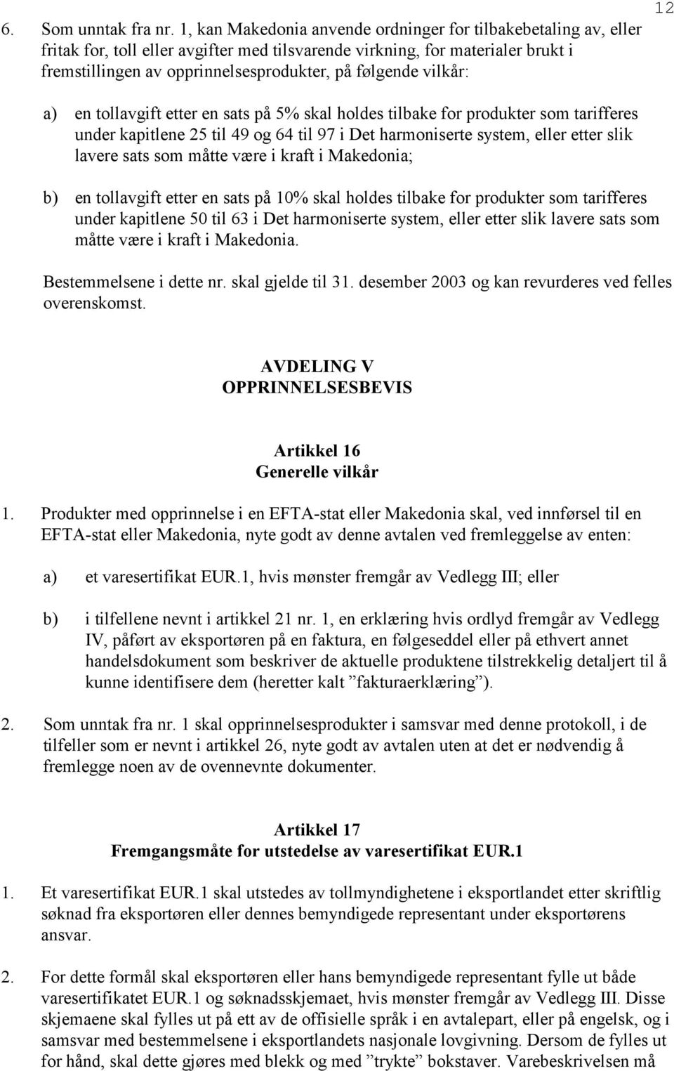 vilkår: 12 a) en tollavgift etter en sats på 5% skal holdes tilbake for produkter som tarifferes under kapitlene 25 til 49 og 64 til 97 i Det harmoniserte system, eller etter slik lavere sats som