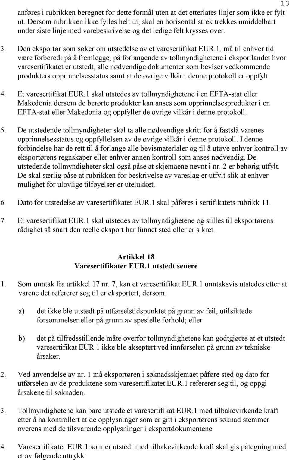 Den eksportør som søker om utstedelse av et varesertifikat EUR.