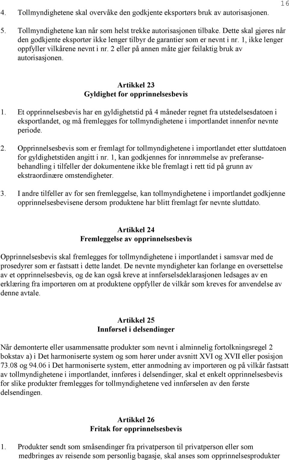 2 eller på annen måte gjør feilaktig bruk av autorisasjonen. Artikkel 23 Gyldighet for opprinnelsesbevis 1.