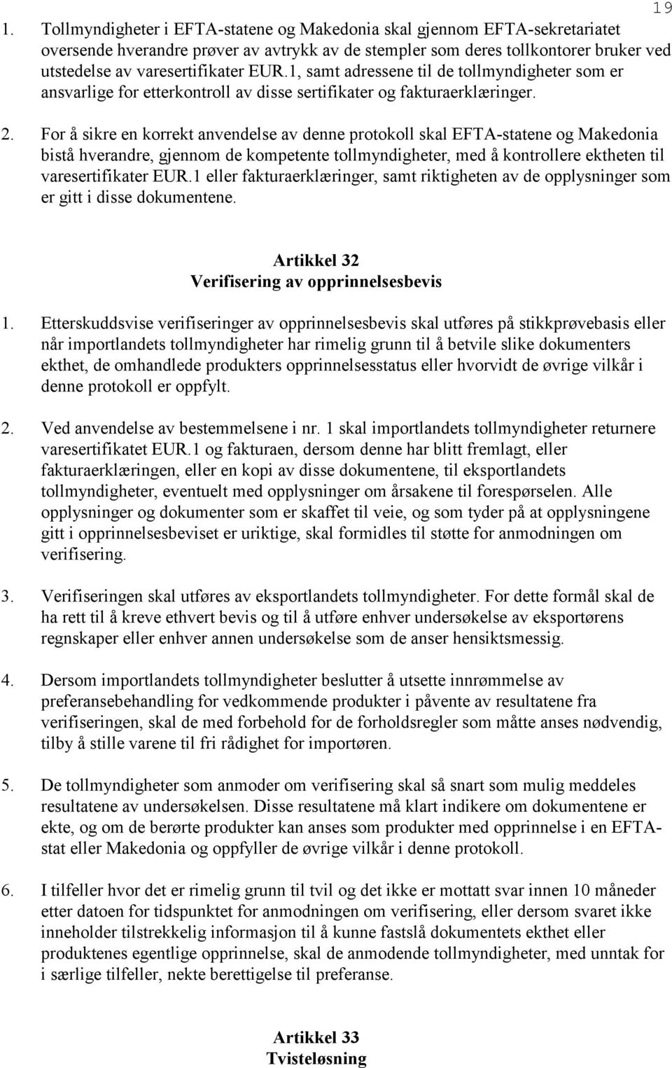 For å sikre en korrekt anvendelse av denne protokoll skal EFTA-statene og Makedonia bistå hverandre, gjennom de kompetente tollmyndigheter, med å kontrollere ektheten til varesertifikater EUR.