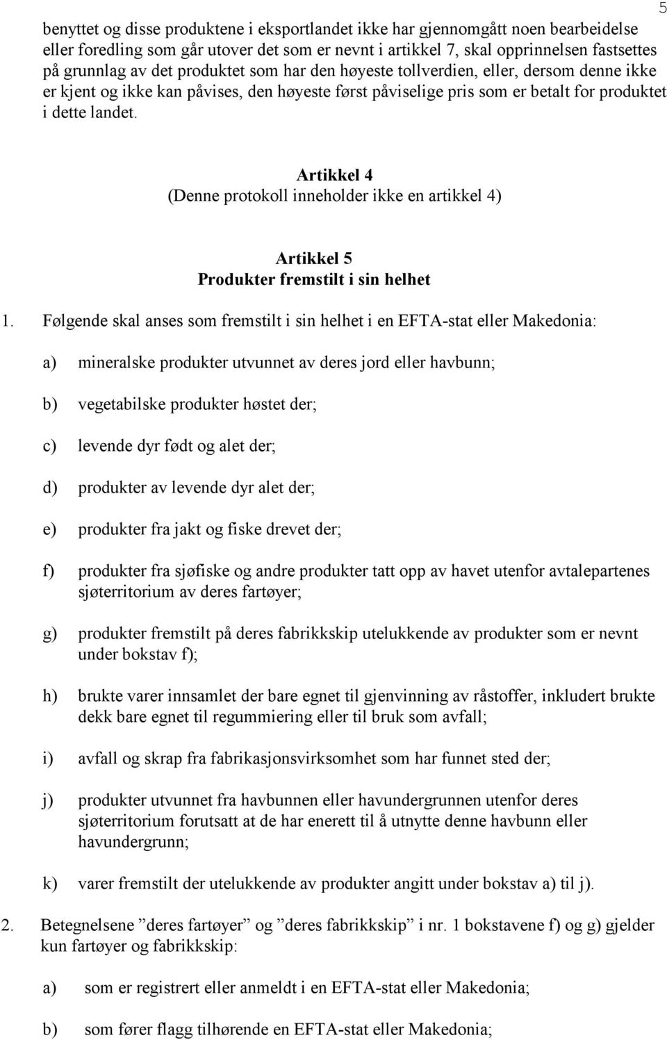 Artikkel 4 (Denne protokoll inneholder ikke en artikkel 4) Artikkel 5 Produkter fremstilt i sin helhet 1.